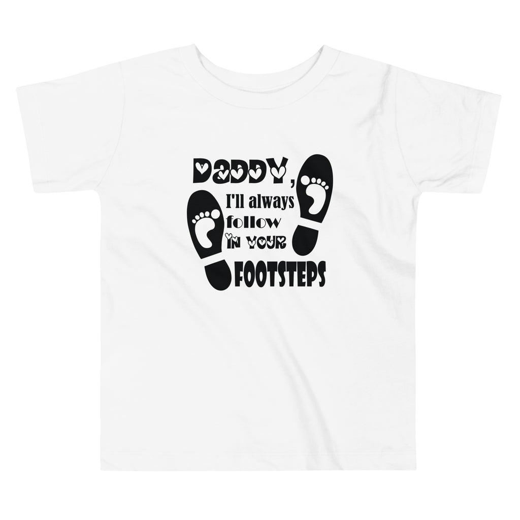 Daddy, I will always follow in your footsteps - Toddler Short Sleeve Tee