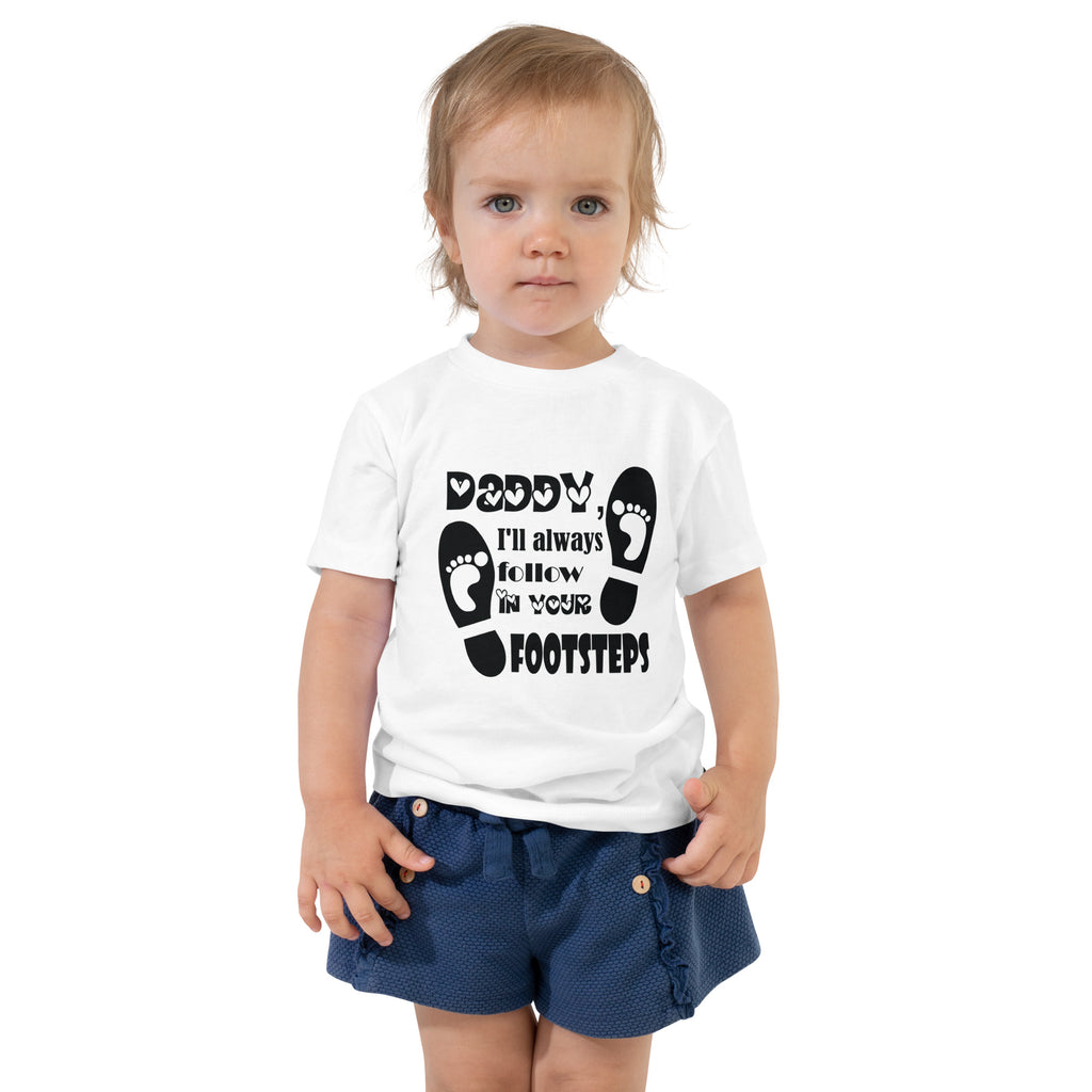 Daddy, I will always follow in your footsteps - Toddler Short Sleeve Tee